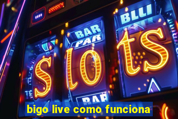 bigo live como funciona